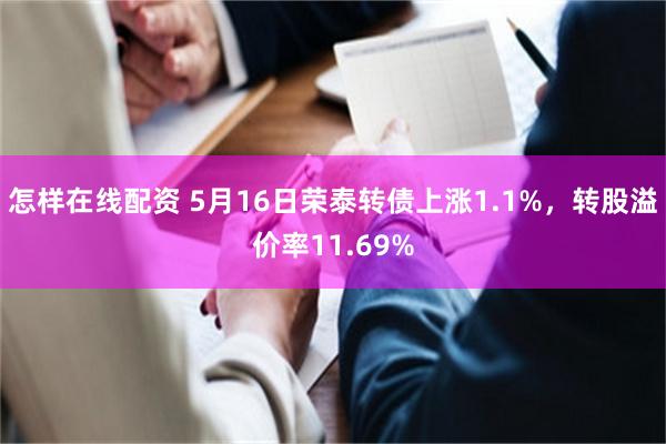 怎样在线配资 5月16日荣泰转债上涨1.1%，转股溢价率11.69%