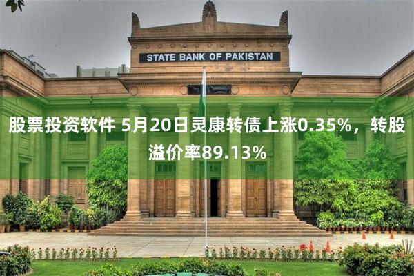 股票投资软件 5月20日灵康转债上涨0.35%，转股溢价率89.13%