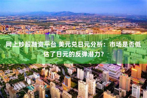 网上炒股融资平台 美元兑日元分析：市场是否低估了日元的反弹潜力？