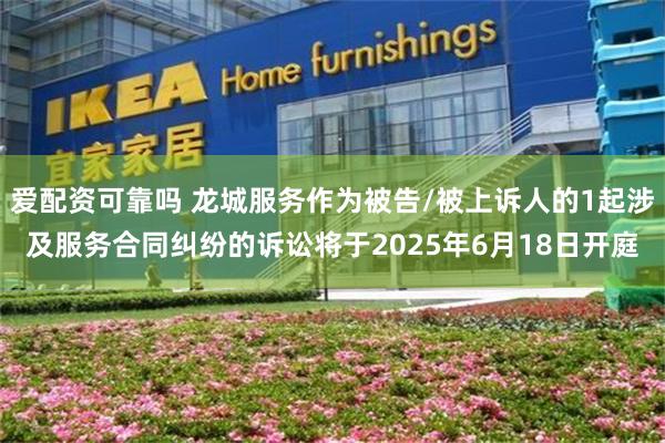 爱配资可靠吗 龙城服务作为被告/被上诉人的1起涉及服务合同纠纷的诉讼将于2025年6月18日开庭