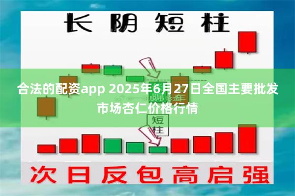 合法的配资app 2025年6月27日全国主要批发市场杏仁价格行情