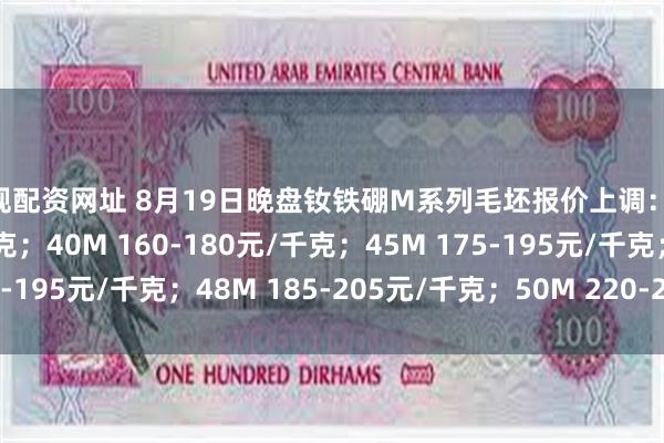 正规配资网址 8月19日晚盘钕铁硼M系列毛坯报价上调：35M 150-170元/千克；40M 160-180元/千克；45M 175-195元/千克；48M 185-205元/千克；50M 220-240元/千克。